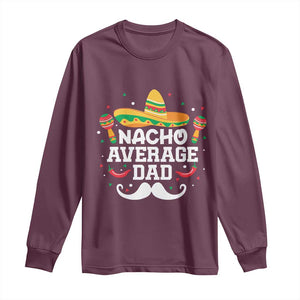 Funny Cinco De Mayo Father's Day Mexican Long Sleeve Shirt Nacho Average Dad Sombrero Hat TS11 Maroon Print Your Wear