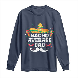 Funny Cinco De Mayo Father's Day Mexican Long Sleeve Shirt Nacho Average Dad Sombrero Hat TS11 Navy Print Your Wear