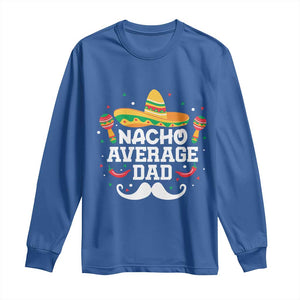 Funny Cinco De Mayo Father's Day Mexican Long Sleeve Shirt Nacho Average Dad Sombrero Hat TS11 Royal Blue Print Your Wear