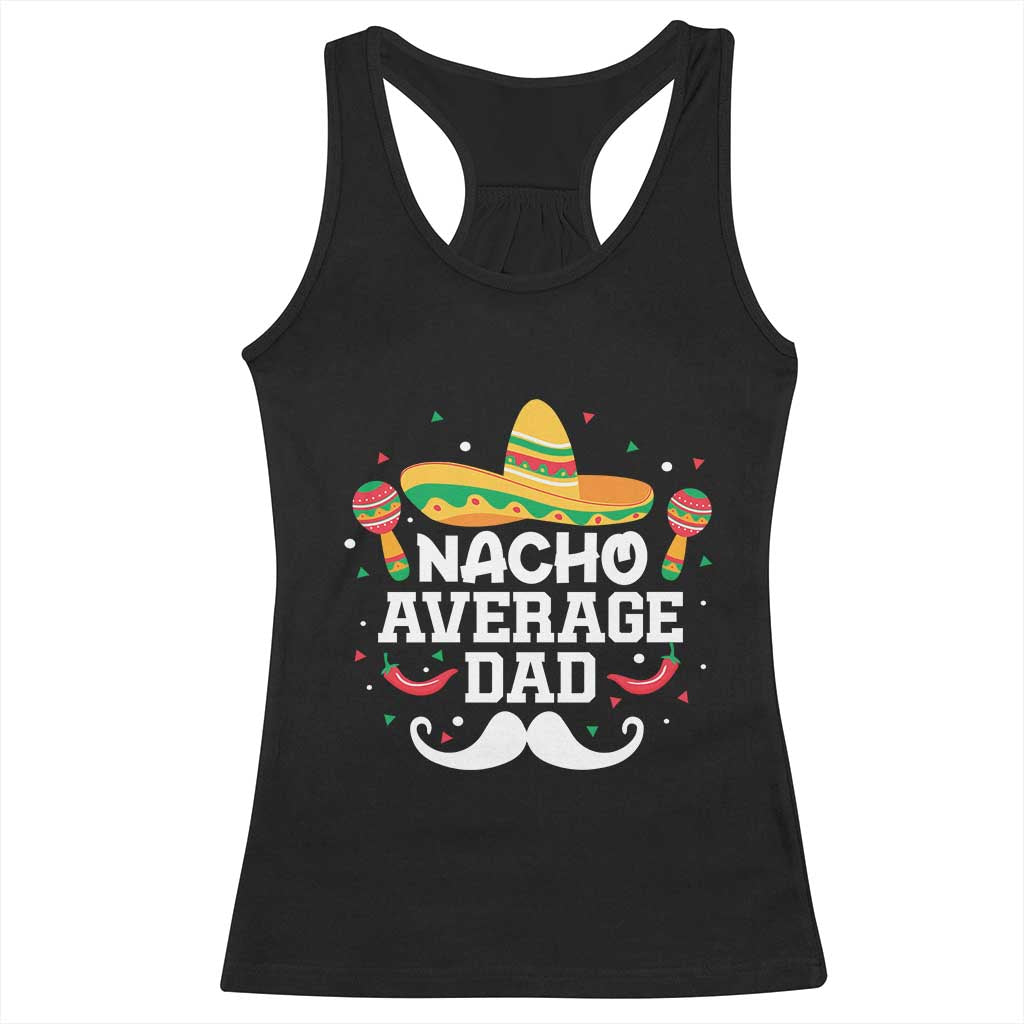 Funny Cinco De Mayo Father's Day Mexican Racerback Tank Top Nacho Average Dad Sombrero Hat TS11 Black Print Your Wear