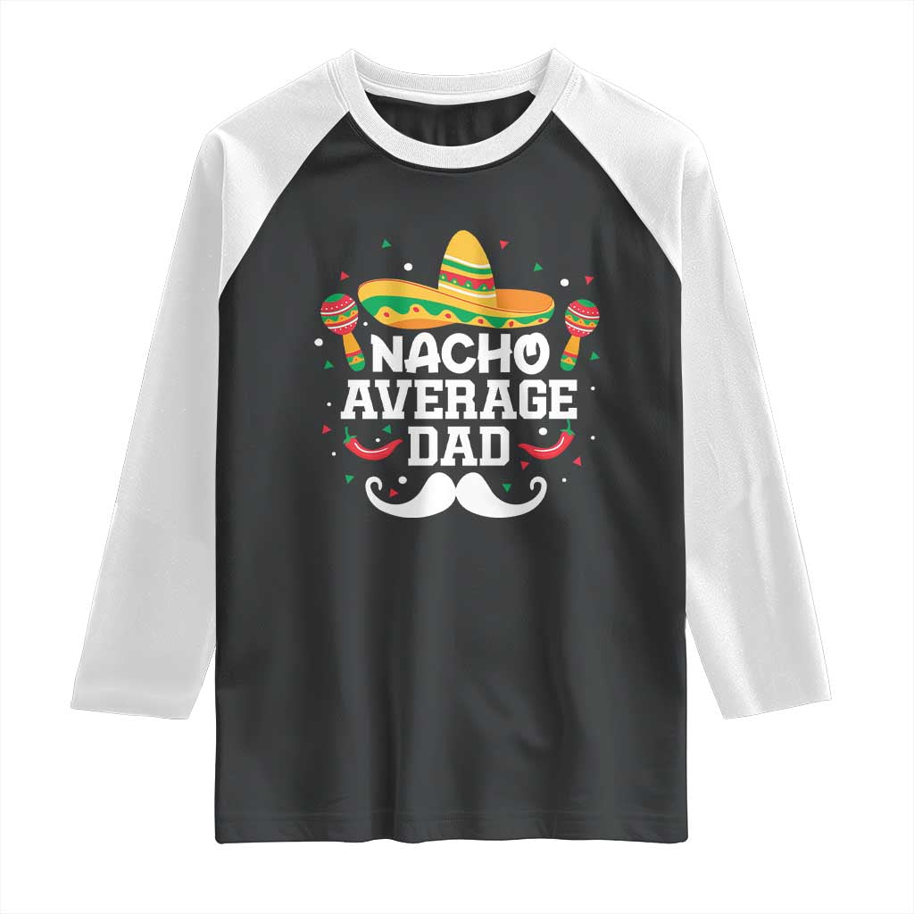 Funny Cinco De Mayo Father's Day Mexican Raglan Shirt Nacho Average Dad Sombrero Hat TS11 Black White Print Your Wear