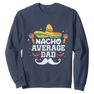 Funny Cinco De Mayo Father's Day Mexican Sweatshirt Nacho Average Dad Sombrero Hat TS11 Navy Print Your Wear
