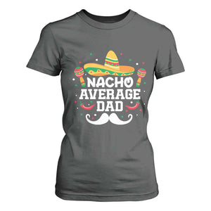 Funny Cinco De Mayo Father's Day Mexican T Shirt For Women Nacho Average Dad Sombrero Hat TS11 Dark Heather Print Your Wear