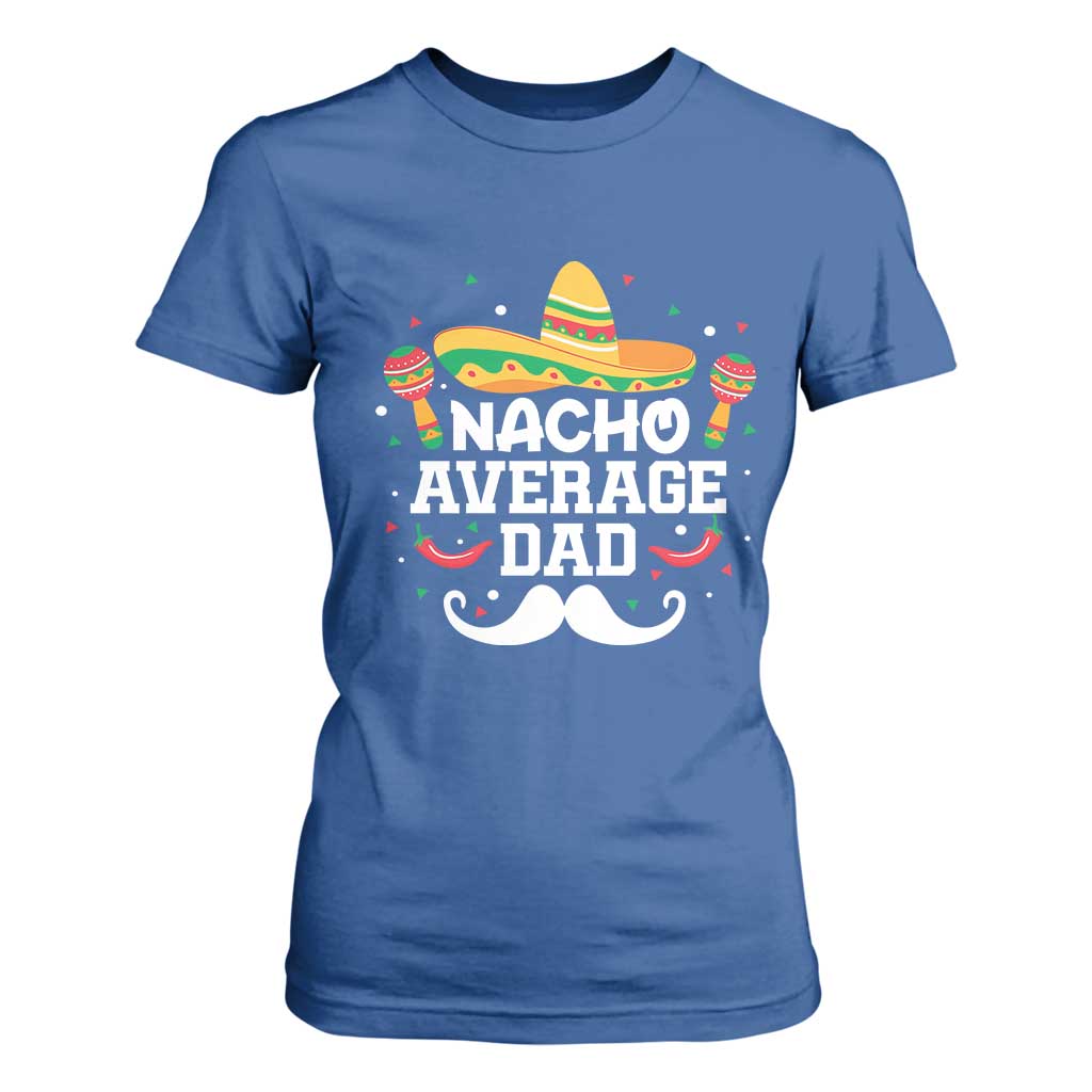 Funny Cinco De Mayo Father's Day Mexican T Shirt For Women Nacho Average Dad Sombrero Hat TS11 Royal Blue Print Your Wear