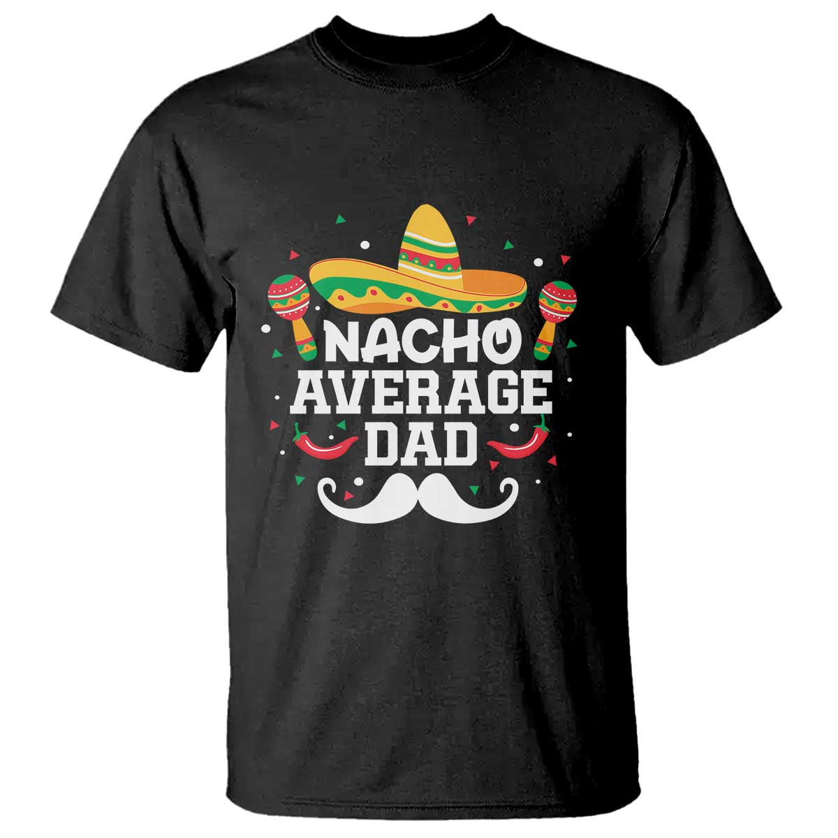 Funny Cinco De Mayo Father's Day Mexican T Shirt Nacho Average Dad Sombrero Hat TS11 Black Print Your Wear