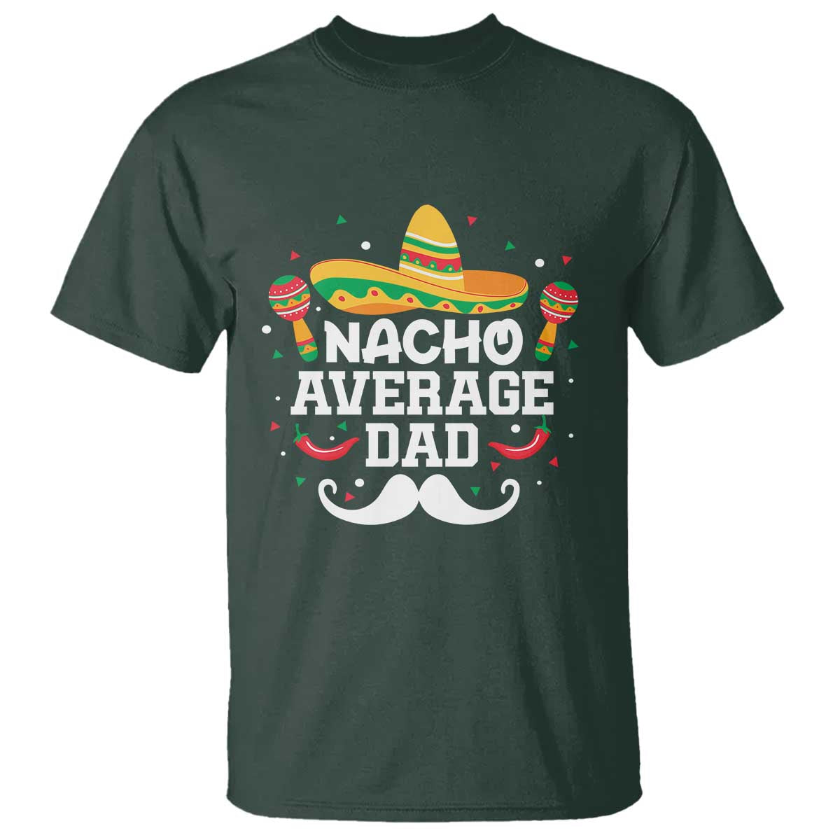 Funny Cinco De Mayo Father's Day Mexican T Shirt Nacho Average Dad Sombrero Hat TS11 Dark Forest Green Print Your Wear