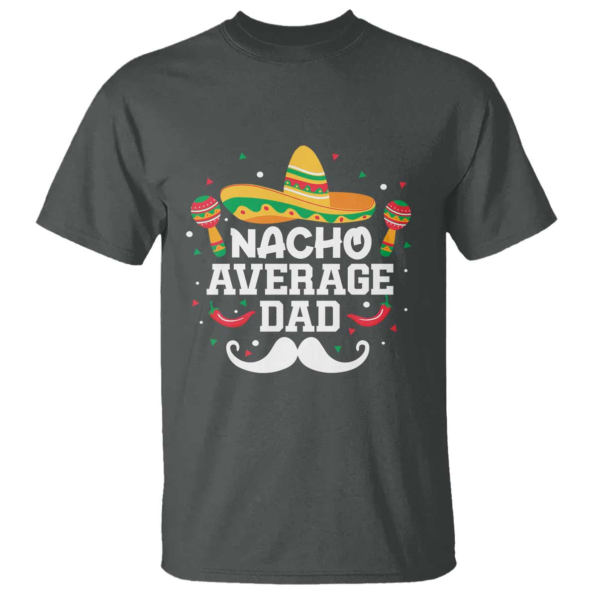 Funny Cinco De Mayo Father's Day Mexican T Shirt Nacho Average Dad Sombrero Hat TS11 Dark Heather Print Your Wear