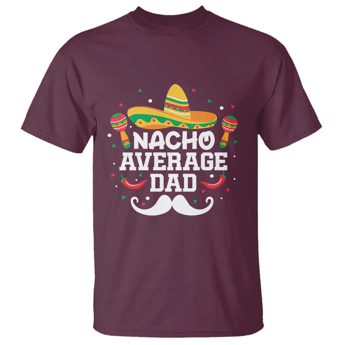 Funny Cinco De Mayo Father's Day Mexican T Shirt Nacho Average Dad Sombrero Hat TS11 Maroon Print Your Wear