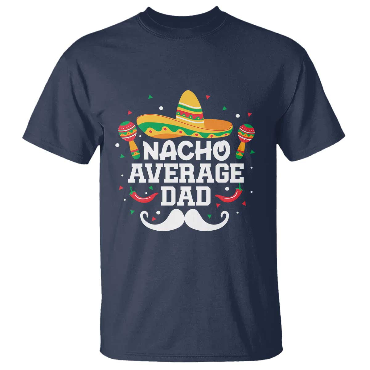 Funny Cinco De Mayo Father's Day Mexican T Shirt Nacho Average Dad Sombrero Hat TS11 Navy Print Your Wear
