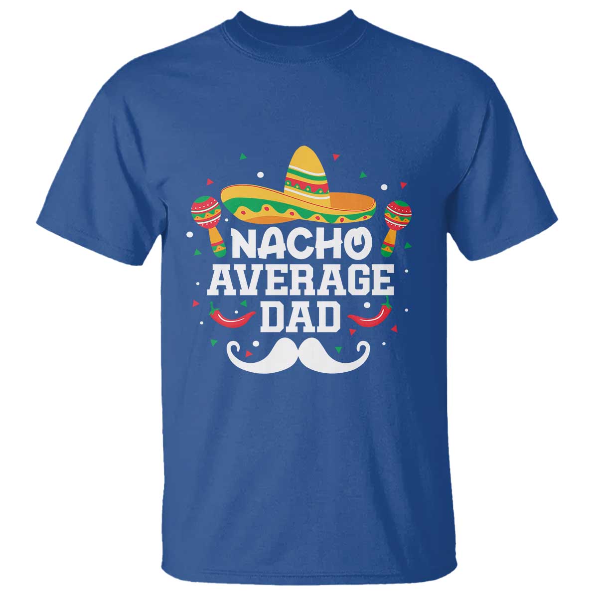 Funny Cinco De Mayo Father's Day Mexican T Shirt Nacho Average Dad Sombrero Hat TS11 Royal Blue Print Your Wear