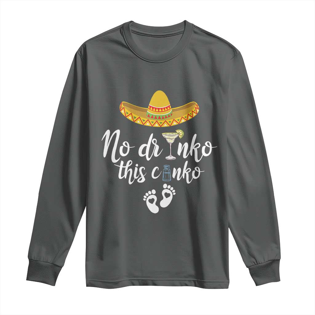 Funny Cinco De Mayo Pregnancy Reveal Long Sleeve Shirt No Drinko This Cinko Sombrero Hat TS11 Dark Heather Print Your Wear