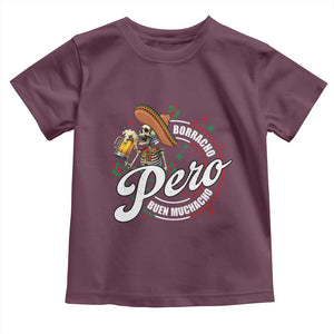 Funny Cinco De Mayo Toddler T Shirt Borracho Pero Buen Muchacho Mexican Skeleton With Beers TS11 Maroon Print Your Wear