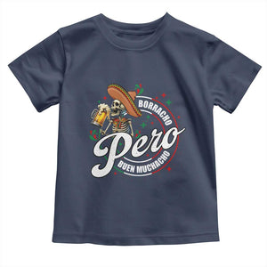 Funny Cinco De Mayo Toddler T Shirt Borracho Pero Buen Muchacho Mexican Skeleton With Beers TS11 Navy Print Your Wear