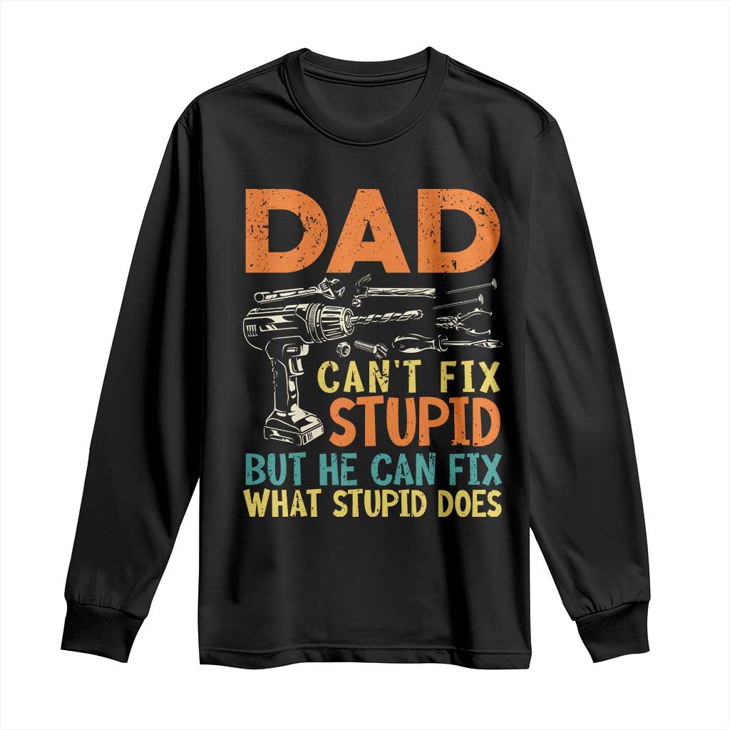 Funny Dad Can't Fix Stupid But He Can Fix What Stupid Does Long Sleeve Shirt Father's Day TS11 Black Print Your Wear