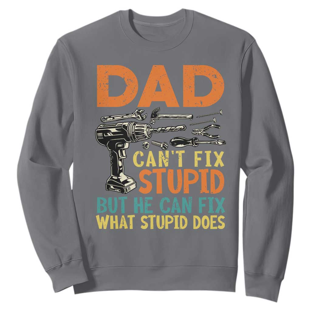 Funny Dad Can't Fix Stupid But He Can Fix What Stupid Does Sweatshirt Father's Day TS11 Charcoal Print Your Wear