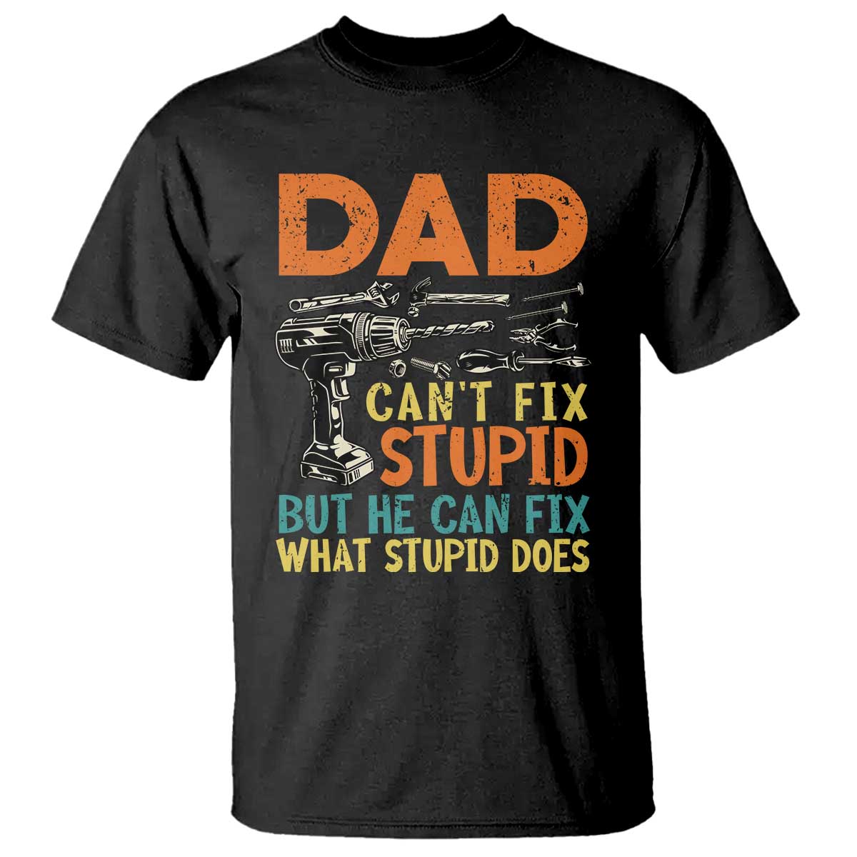 Funny Dad Can't Fix Stupid But He Can Fix What Stupid Does T Shirt Father's Day TS11 Black Print Your Wear