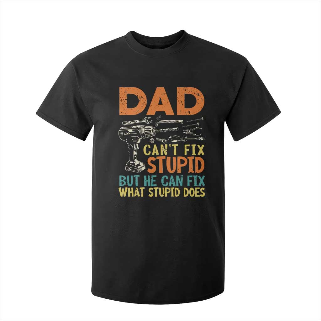 Funny Dad Can't Fix Stupid But He Can Fix What Stupid Does T Shirt For Kid Father's Day TS11 Black Print Your Wear