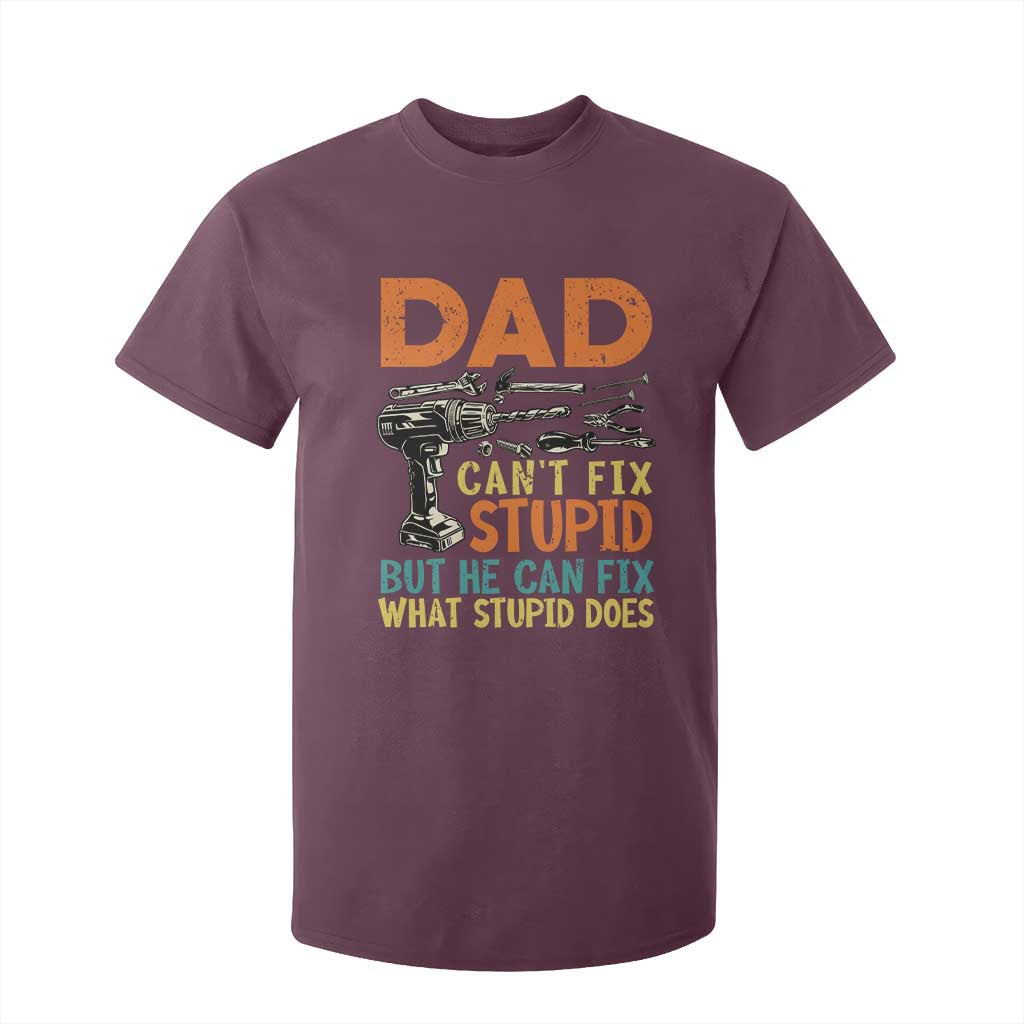 Funny Dad Can't Fix Stupid But He Can Fix What Stupid Does T Shirt For Kid Father's Day TS11 Maroon Print Your Wear