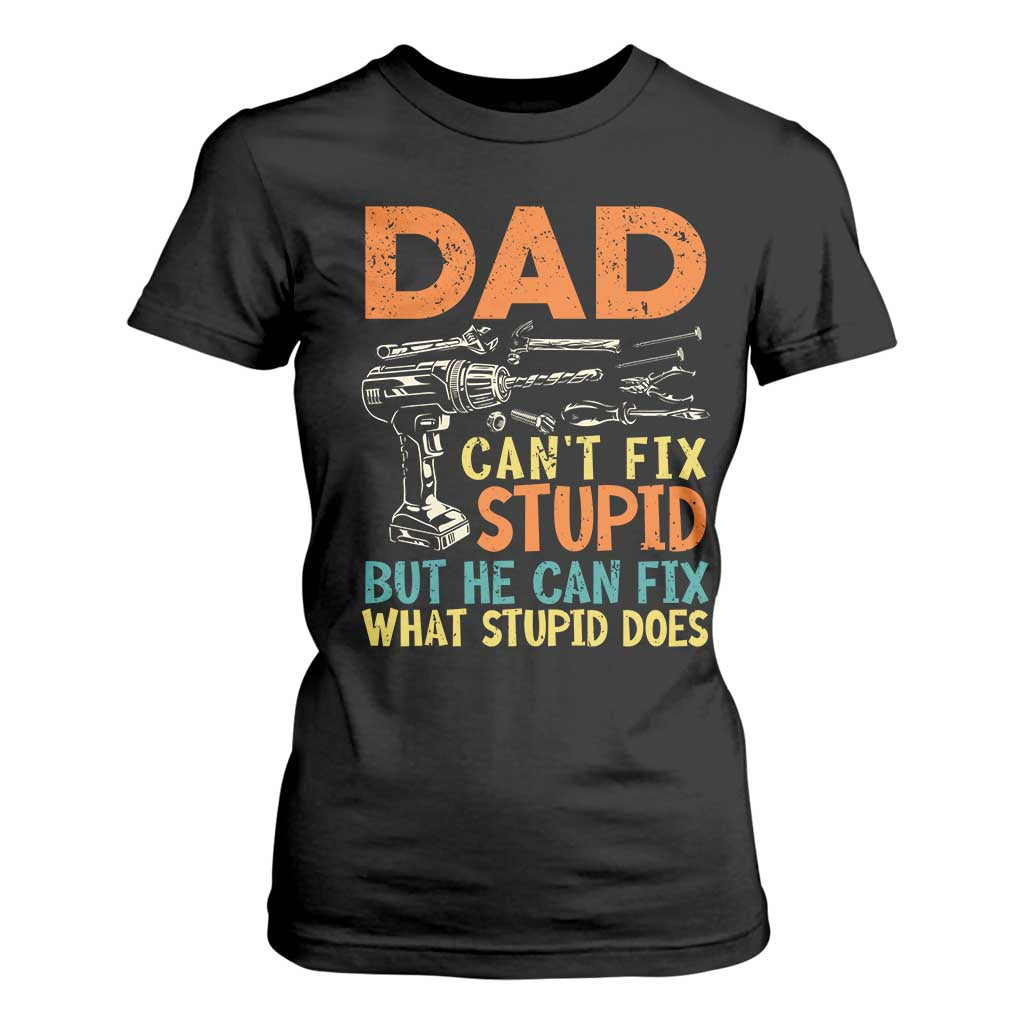 Funny Dad Can't Fix Stupid But He Can Fix What Stupid Does T Shirt For Women Father's Day TS11 Black Print Your Wear