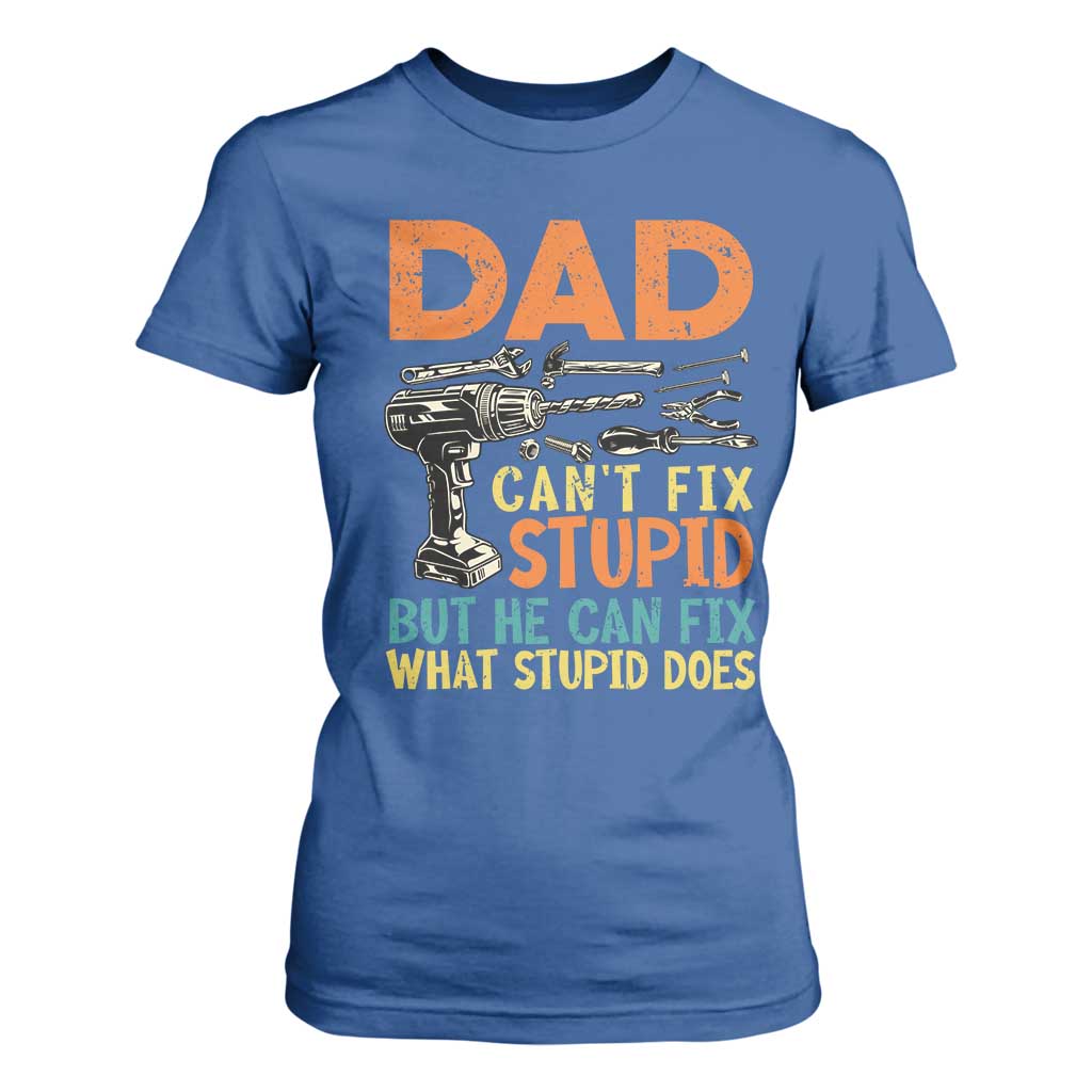 Funny Dad Can't Fix Stupid But He Can Fix What Stupid Does T Shirt For Women Father's Day TS11 Royal Blue Print Your Wear