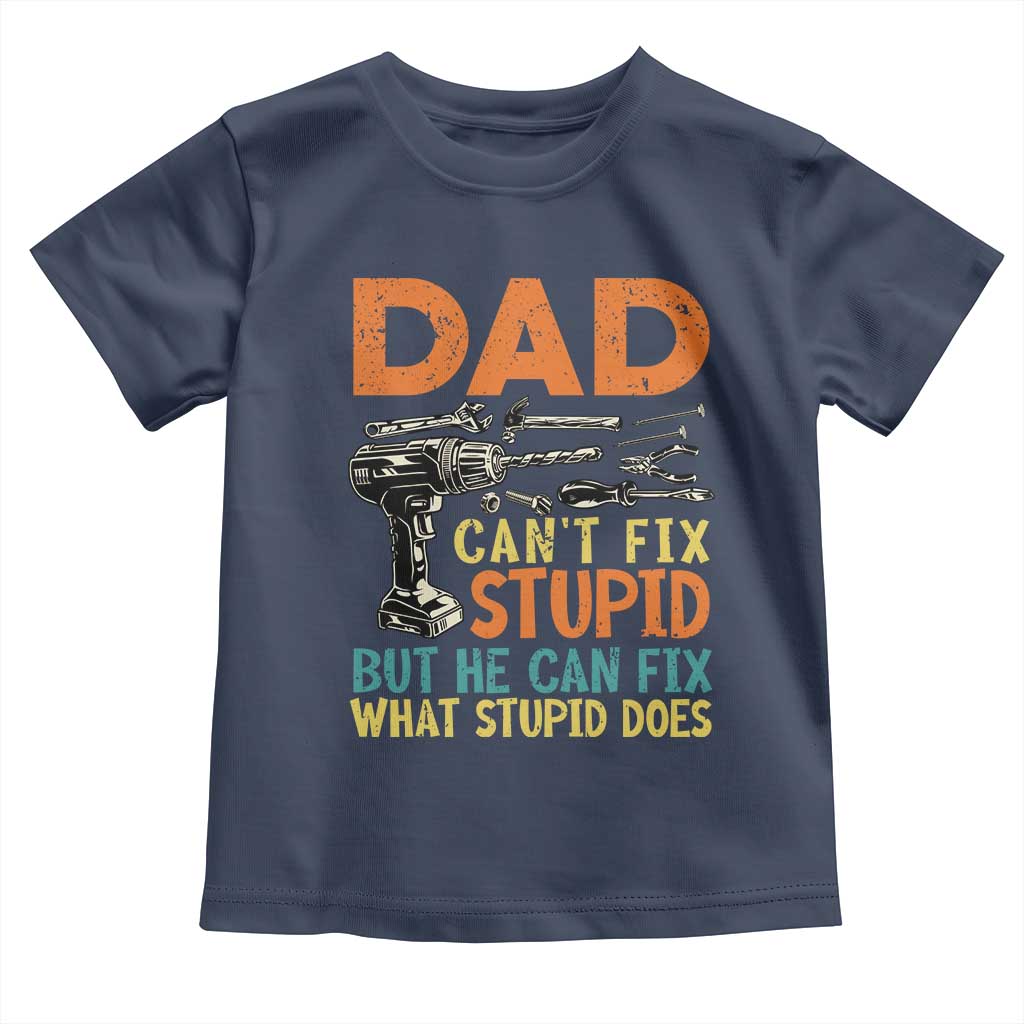 Funny Dad Can't Fix Stupid But He Can Fix What Stupid Does Toddler T Shirt Father's Day TS11 Navy Print Your Wear