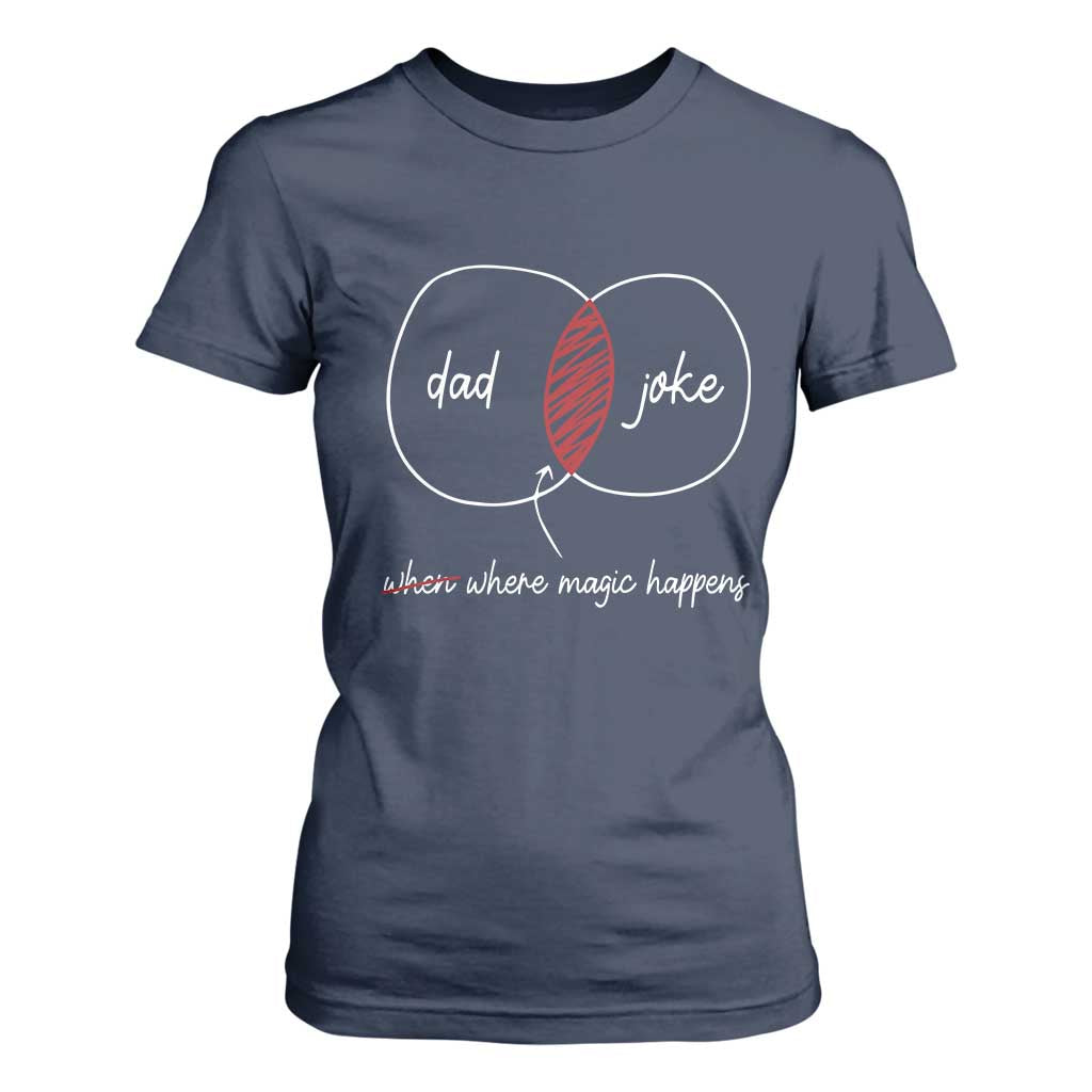 Funny Dad Joke Where Magic Happens T Shirt For Women Fathers Day TS11 Navy Print Your Wear