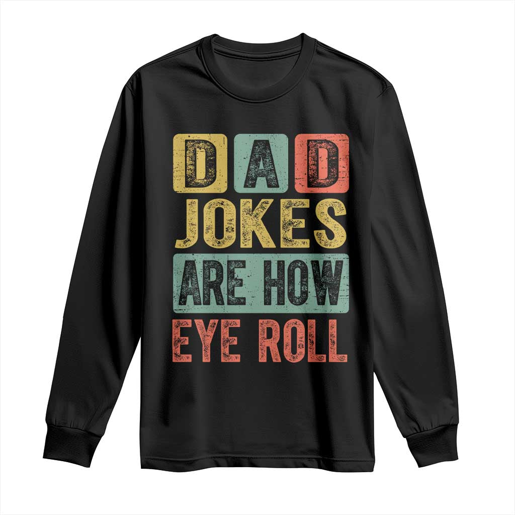 Funny Dad Jokes Are How Eye Roll Long Sleeve Shirt Father's Day TS11 Black Print Your Wear
