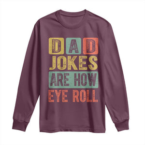 Funny Dad Jokes Are How Eye Roll Long Sleeve Shirt Father's Day TS11 Maroon Print Your Wear