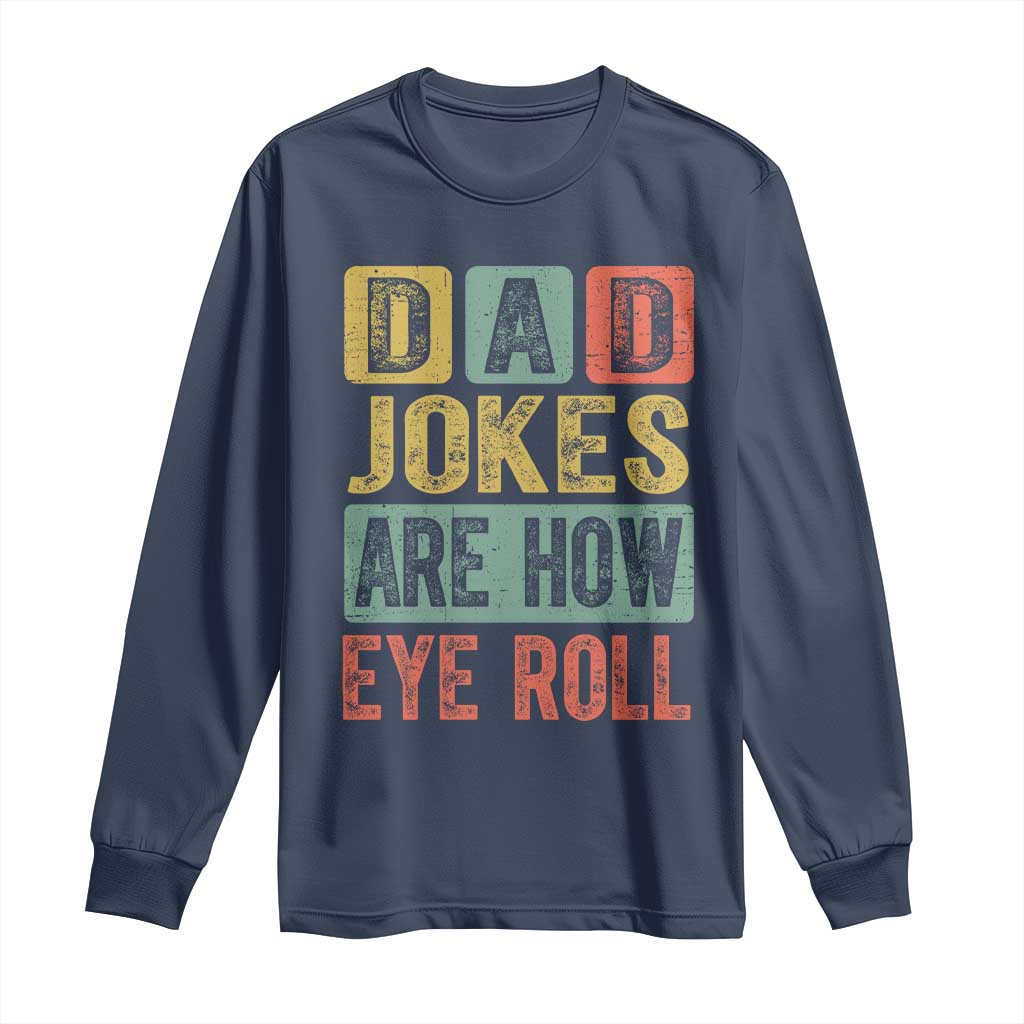 Funny Dad Jokes Are How Eye Roll Long Sleeve Shirt Father's Day TS11 Navy Print Your Wear