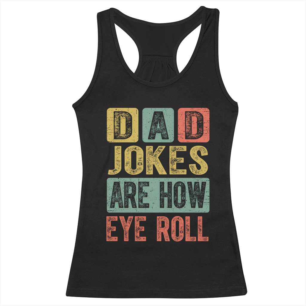 Funny Dad Jokes Are How Eye Roll Racerback Tank Top Father's Day TS11 Black Print Your Wear