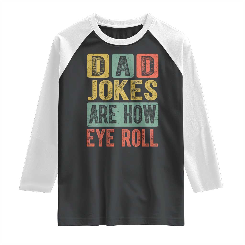 Funny Dad Jokes Are How Eye Roll Raglan Shirt Father's Day TS11 Black White Print Your Wear