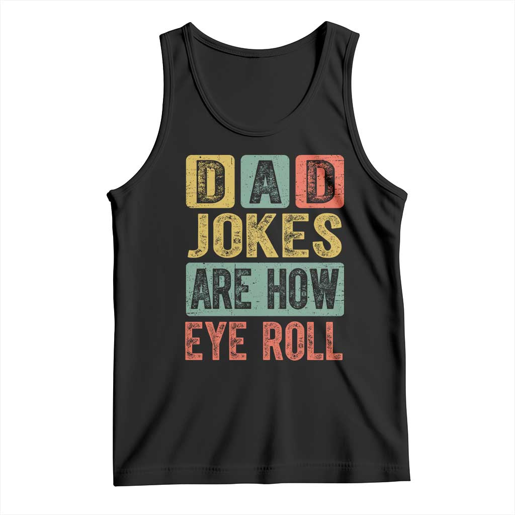 Funny Dad Jokes Are How Eye Roll Tank Top Father's Day TS11 Black Print Your Wear