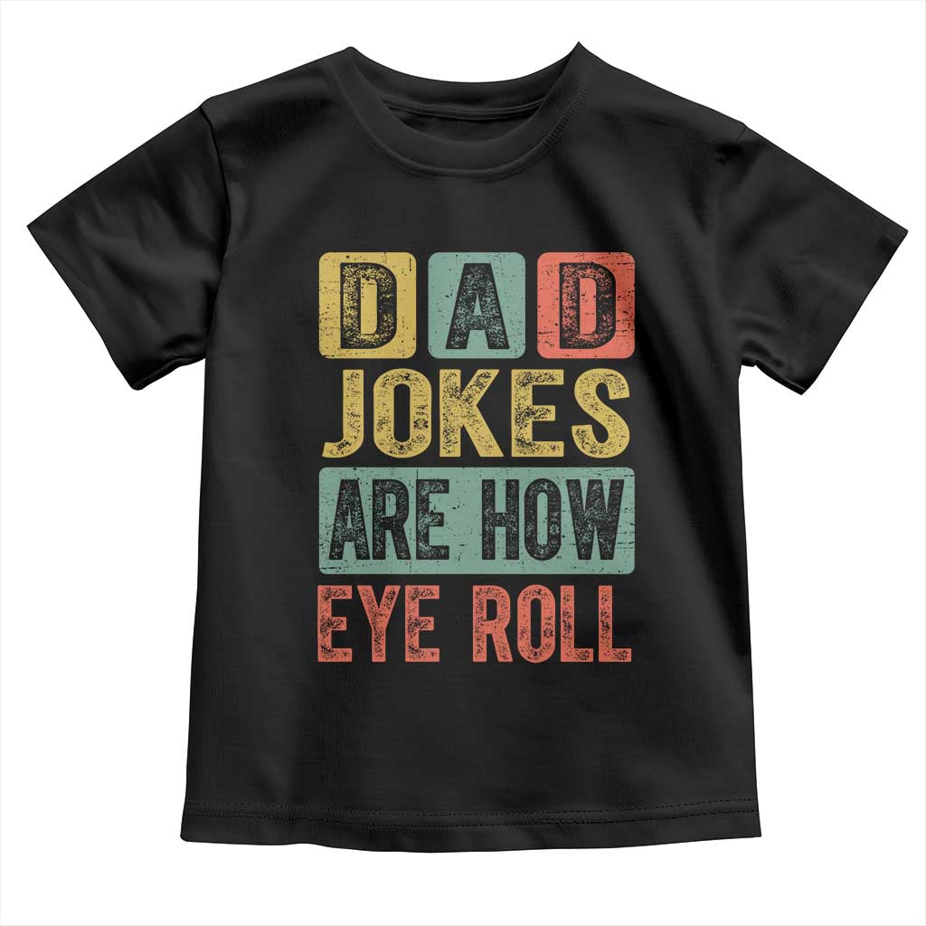 Funny Dad Jokes Are How Eye Roll Toddler T Shirt Father's Day TS11 Black Print Your Wear