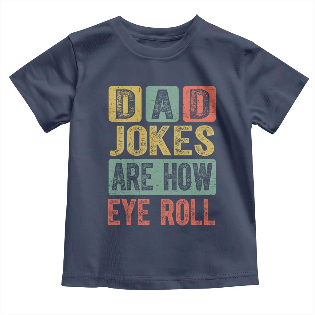 Funny Dad Jokes Are How Eye Roll Toddler T Shirt Father's Day TS11 Navy Print Your Wear