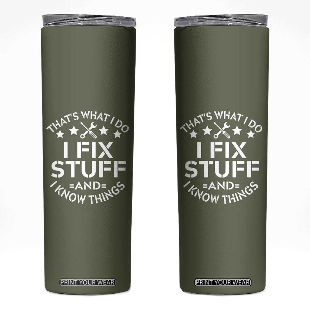 Funny Dad Skinny Tumbler That's What I Do I Fix Stuff And I Know Things Fathers Day TB10 Olive Print Your Wear