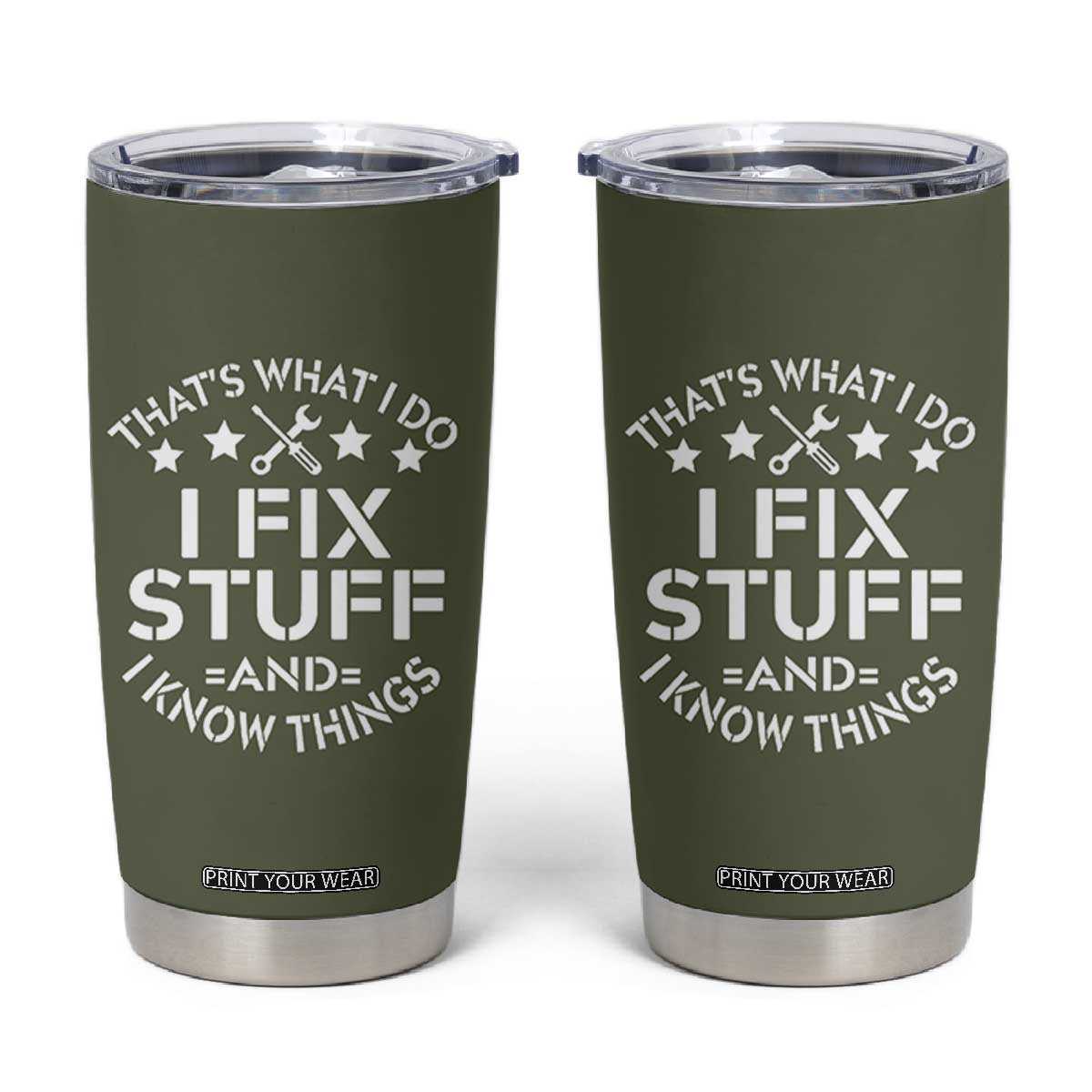 Funny Dad Tumbler Cup That's What I Do I Fix Stuff And I Know Things Fathers Day TB10 Olive Print Your Wear