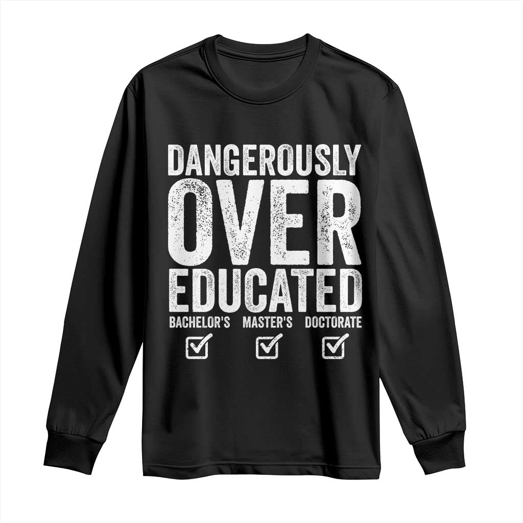 Funny Dangerously Overeducated Bachelor Master Doctorate Degree Long Sleeve Shirt Graduation PHD TS11 Black Print Your Wear