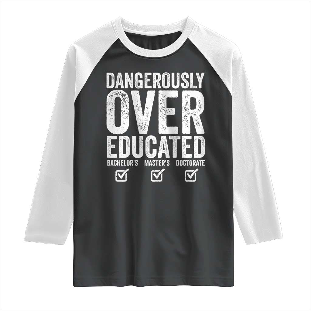 Funny Dangerously Overeducated Bachelor Master Doctorate Degree Raglan Shirt Graduation PHD TS11 Black White Print Your Wear
