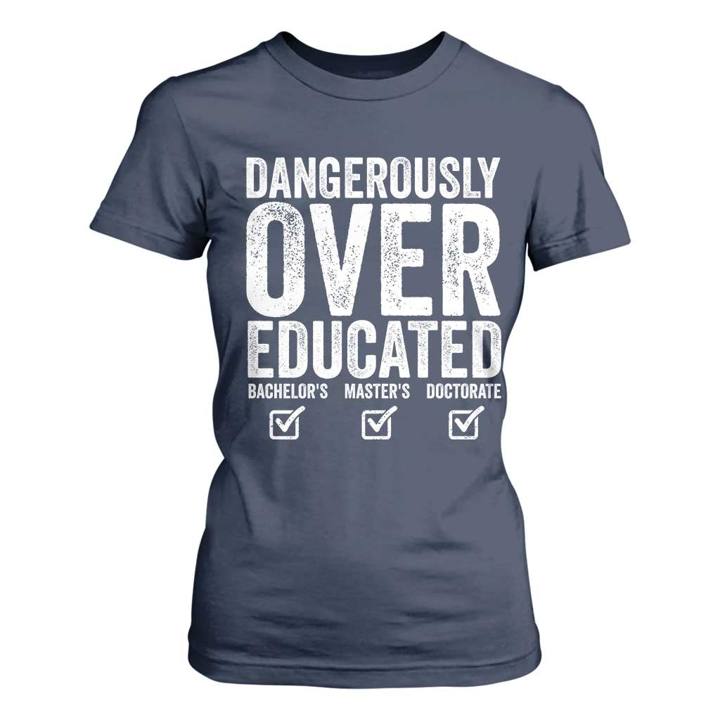 Funny Dangerously Overeducated Bachelor Master Doctorate Degree T Shirt For Women Graduation PHD TS11 Navy Print Your Wear