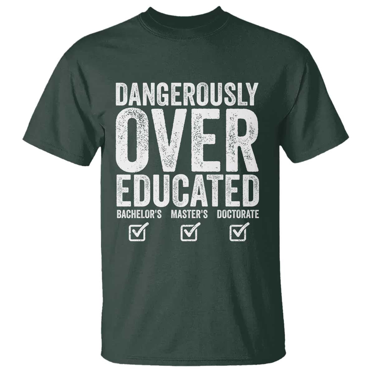 Funny Dangerously Overeducated Bachelor Master Doctorate Degree T Shirt Graduation PHD TS11 Dark Forest Green Print Your Wear