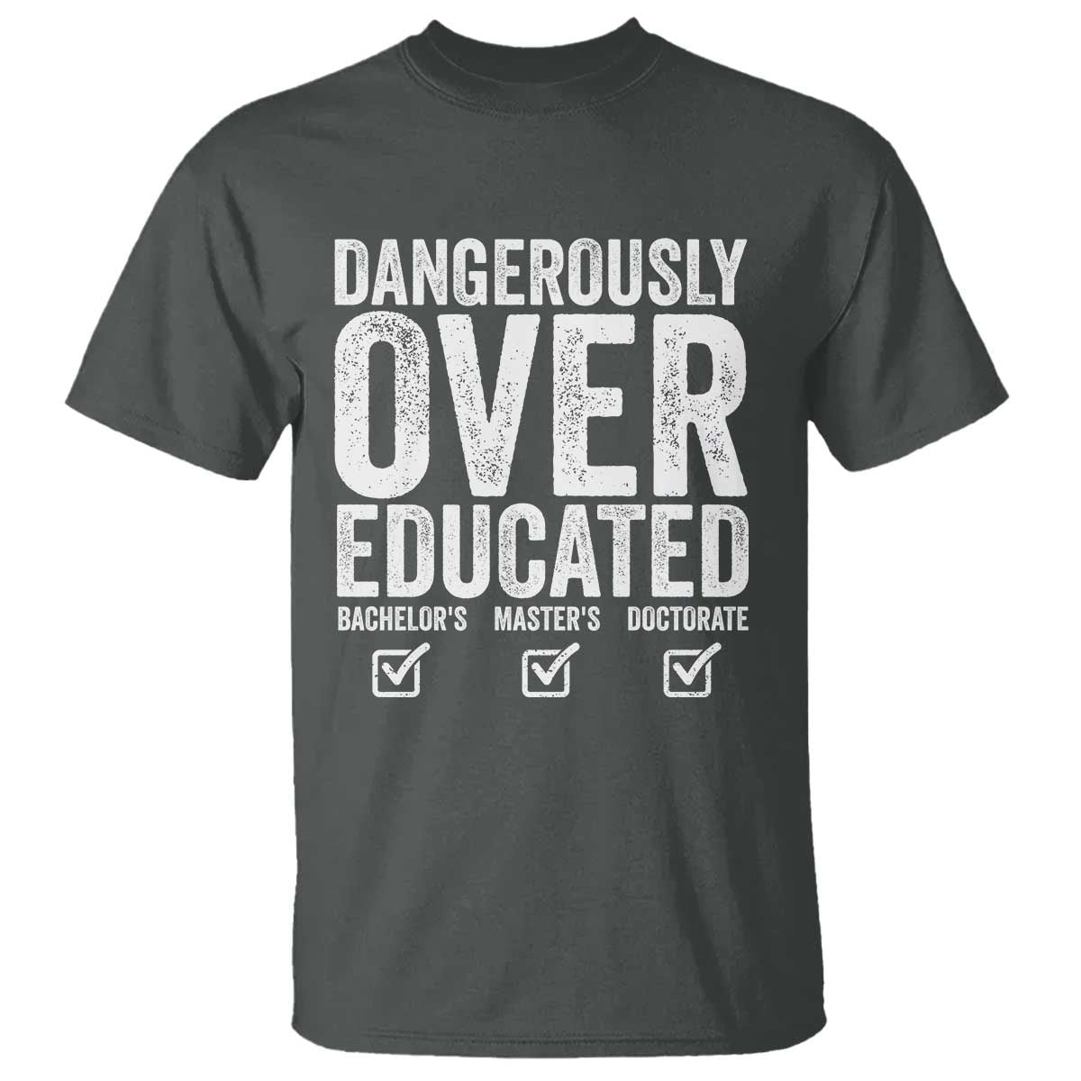 Funny Dangerously Overeducated Bachelor Master Doctorate Degree T Shirt Graduation PHD TS11 Dark Heather Print Your Wear