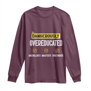 Funny Dangerously Overeducated Bachelor Master Doctorate Long Sleeve Shirt Graduation PHD TS11 Maroon Print Your Wear