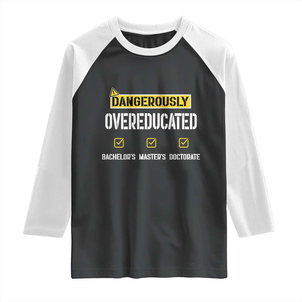 Funny Dangerously Overeducated Bachelor Master Doctorate Raglan Shirt Graduation PHD TS11 Black White Print Your Wear