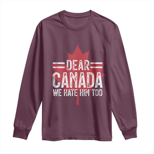 Funny Dear Canada We Hate Him Too Long Sleeve Shirt Maple Leaf TS11 Maroon Print Your Wear