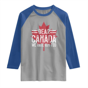 Funny Dear Canada We Hate Him Too Raglan Shirt Maple Leaf TS11 Sport Gray Royal Print Your Wear