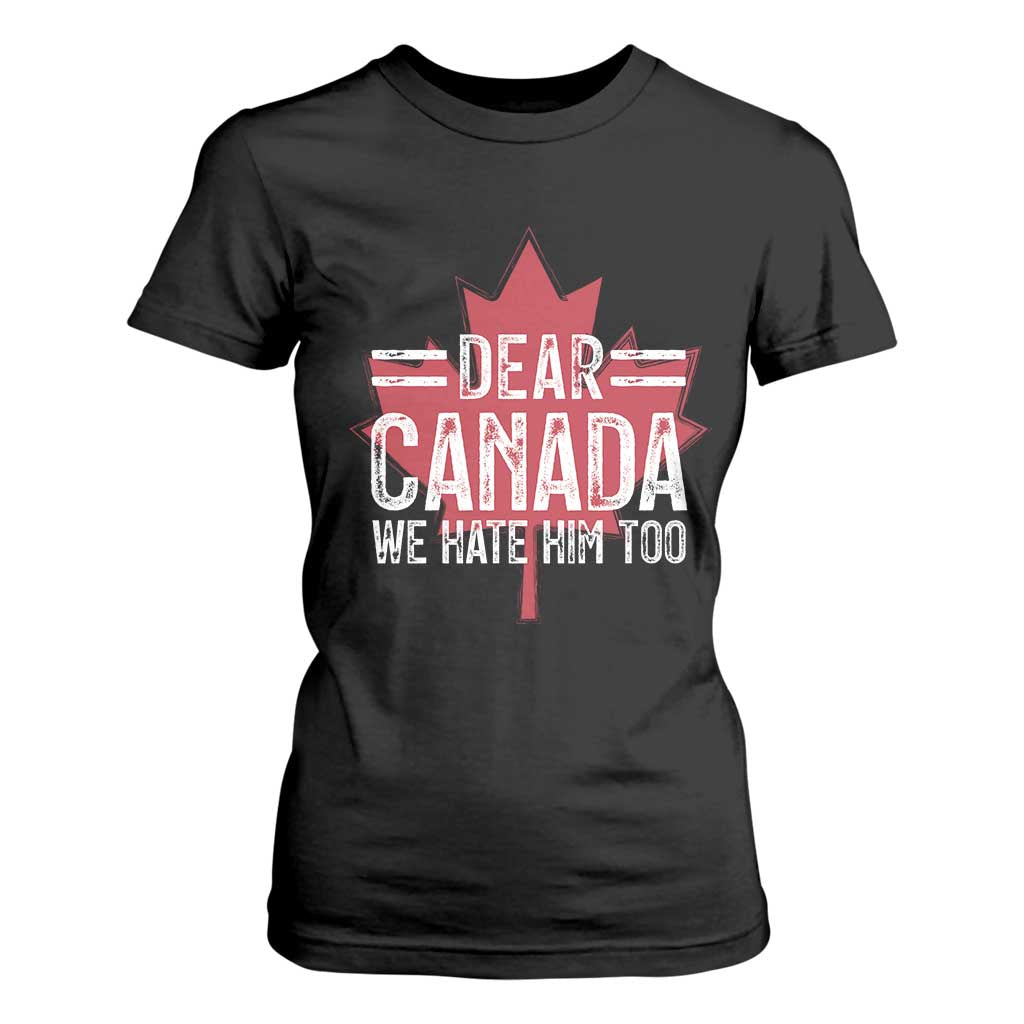 Funny Dear Canada We Hate Him Too T Shirt For Women Maple Leaf TS11 Black Print Your Wear