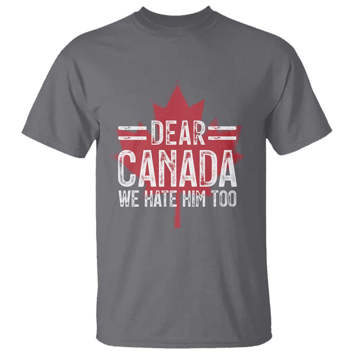 Funny Dear Canada We Hate Him Too T Shirt Maple Leaf TS11 Charcoal Print Your Wear