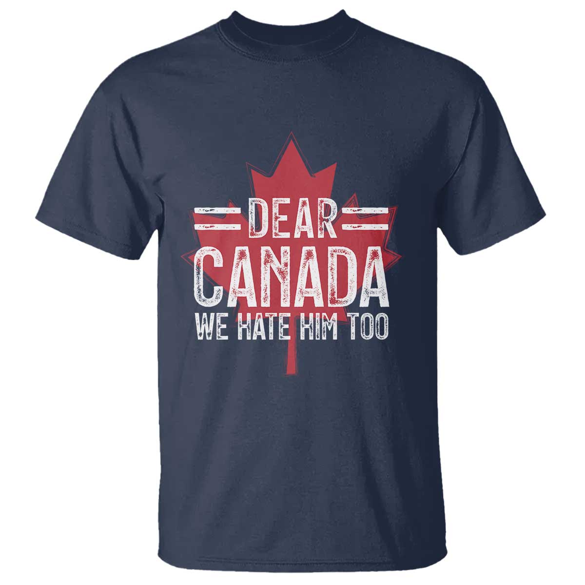 Funny Dear Canada We Hate Him Too T Shirt Maple Leaf TS11 Navy Print Your Wear