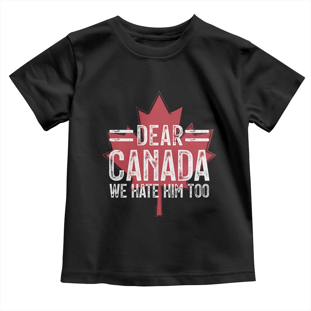 Funny Dear Canada We Hate Him Too Toddler T Shirt Maple Leaf TS11 Black Print Your Wear