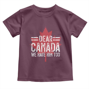 Funny Dear Canada We Hate Him Too Toddler T Shirt Maple Leaf TS11 Maroon Print Your Wear